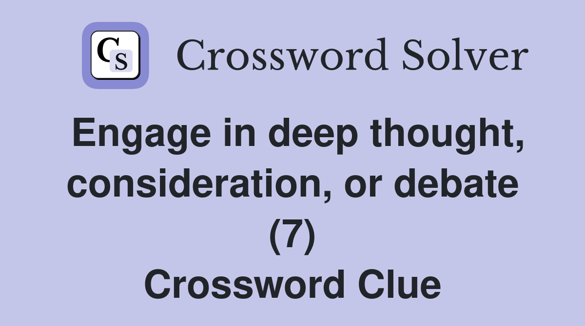 Engage in deep thought, consideration, or debate (7) Crossword Clue