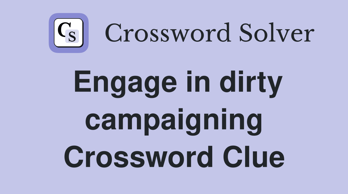 Engage in dirty campaigning Crossword Clue
