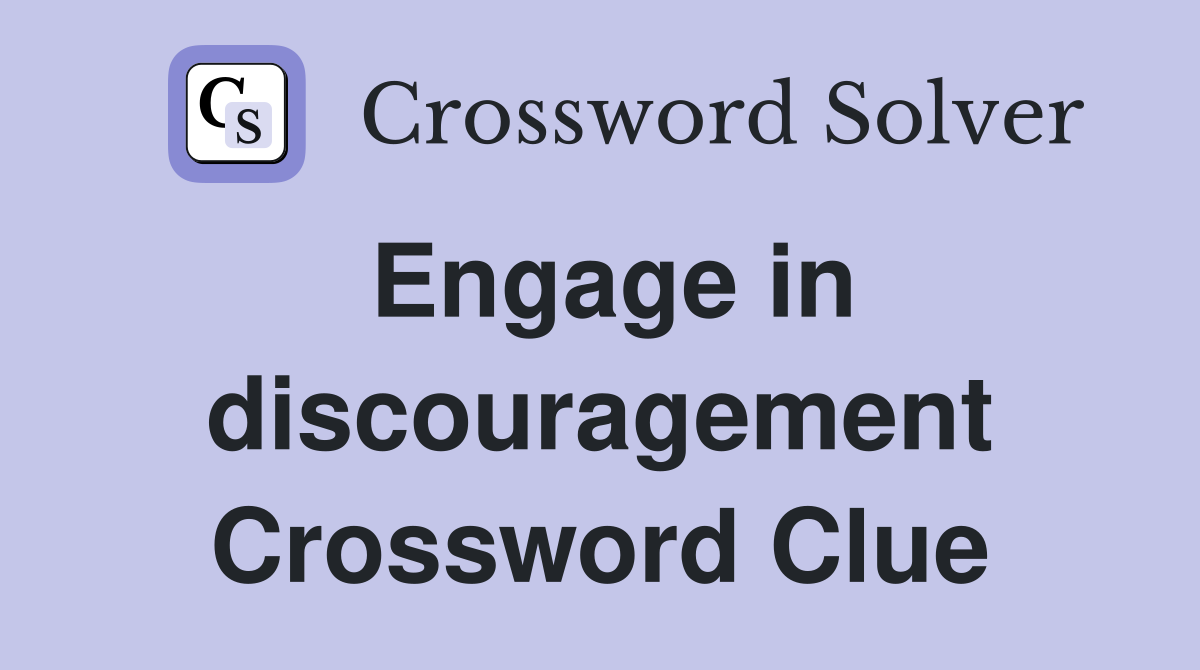 Engage in discouragement Crossword Clue