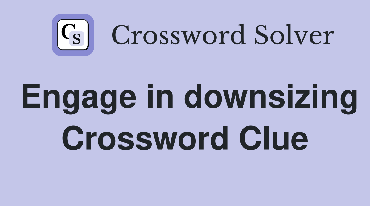 Engage in downsizing Crossword Clue