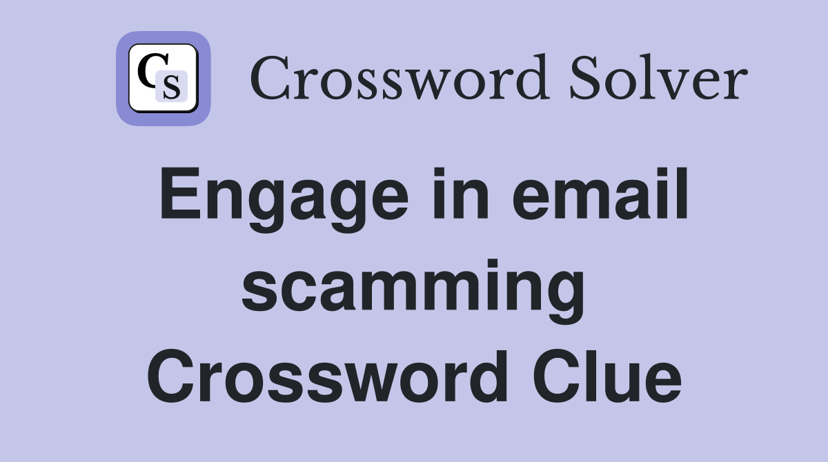 Engage in email scamming Crossword Clue