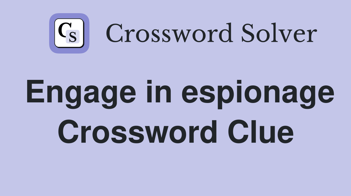 Engage in espionage Crossword Clue