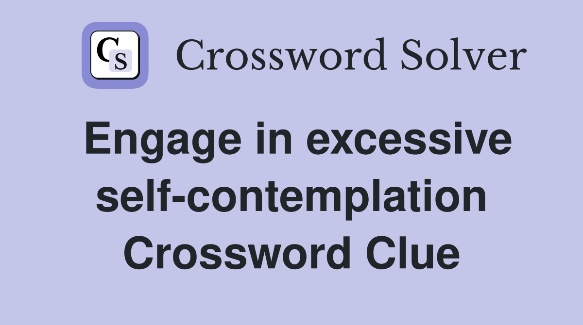 Engage in excessive self-contemplation Crossword Clue