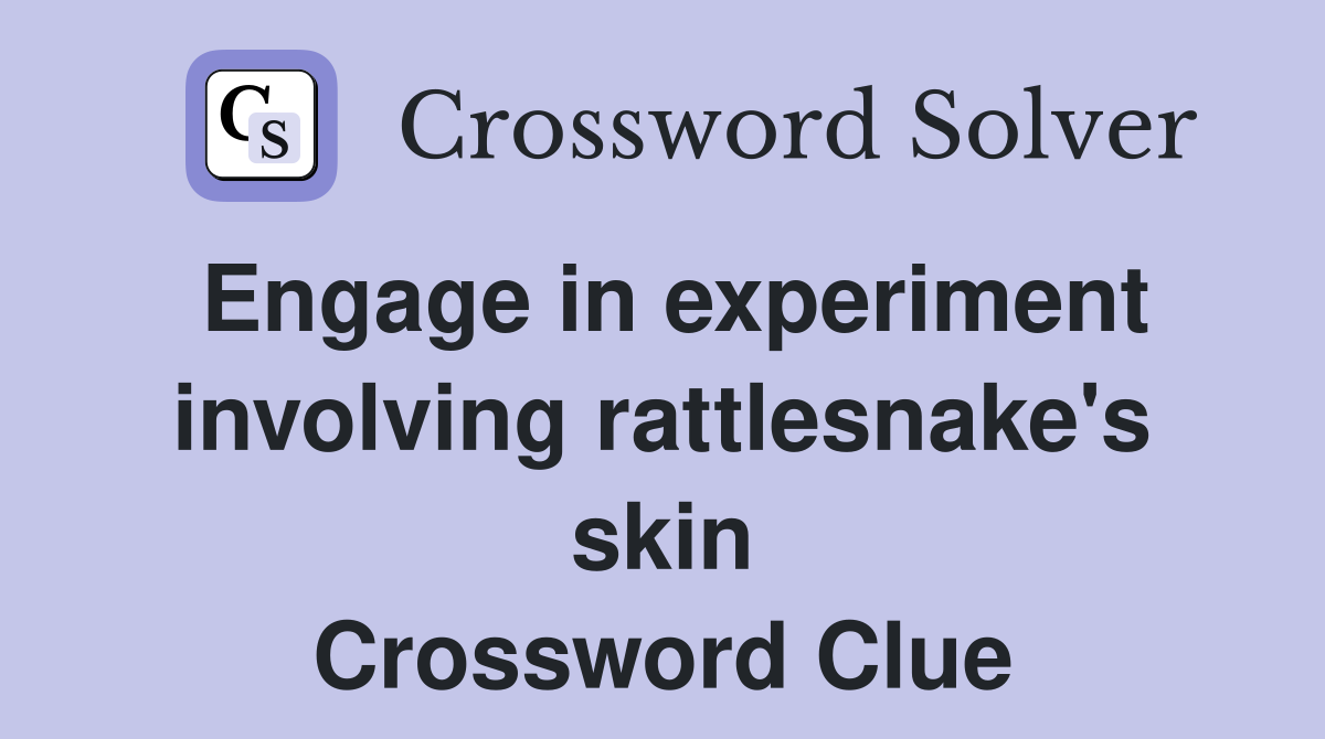Engage in experiment involving rattlesnake's skin Crossword Clue