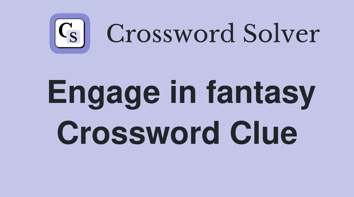 Engage in fantasy Crossword Clue