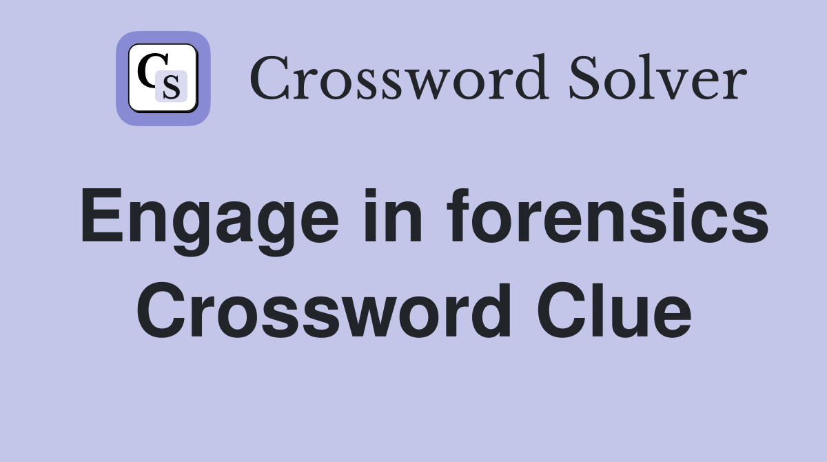Engage in forensics Crossword Clue