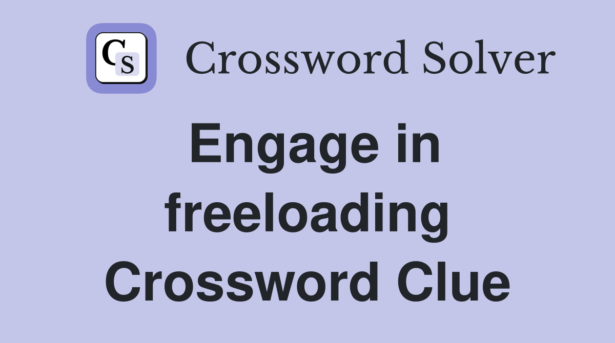 Engage in freeloading Crossword Clue