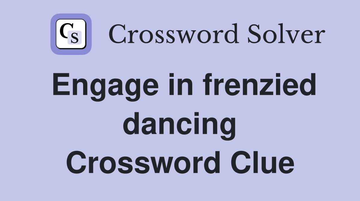 Engage in frenzied dancing Crossword Clue