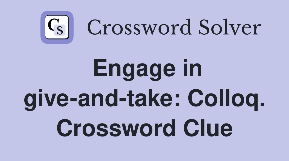 Engage in give-and-take: Colloq. Crossword Clue