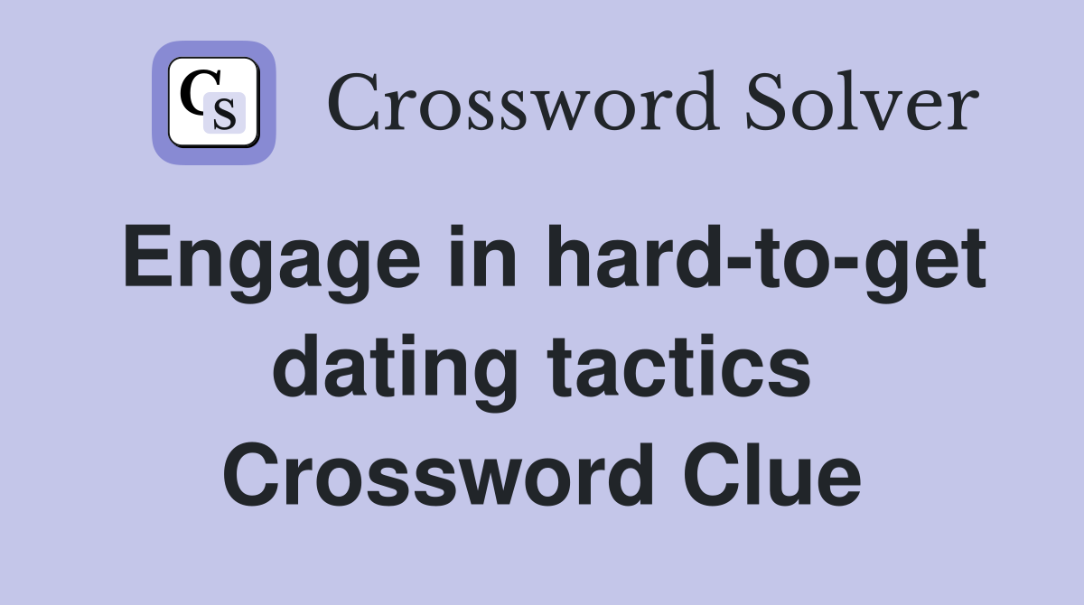 Engage in hard-to-get dating tactics Crossword Clue