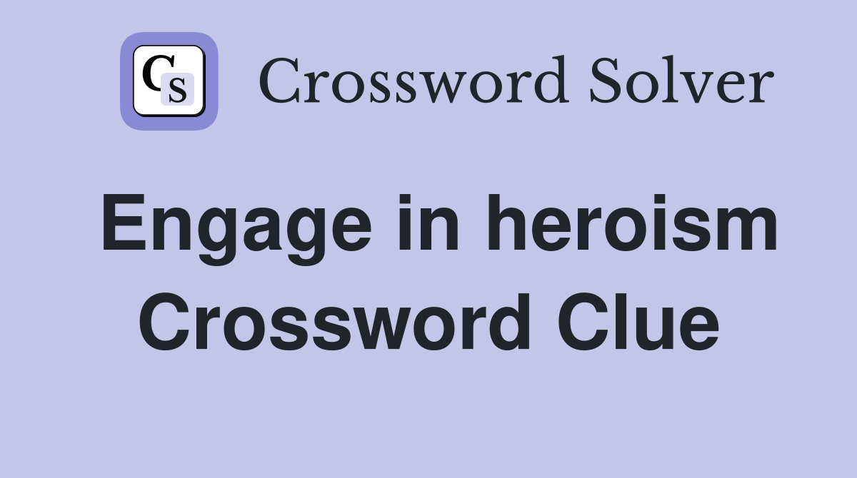 Engage in heroism Crossword Clue