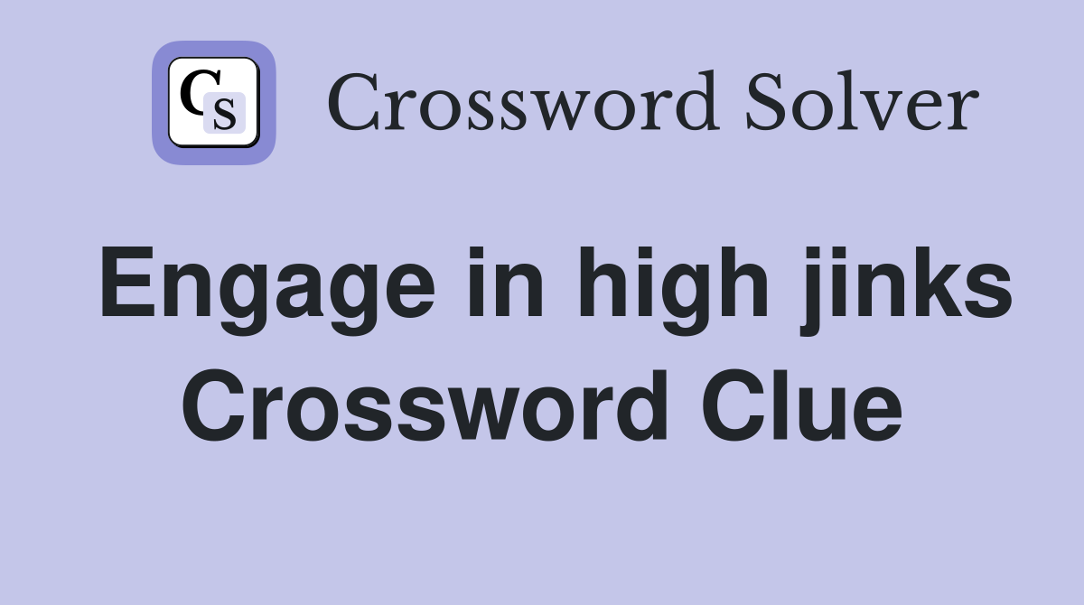 Engage in high jinks Crossword Clue
