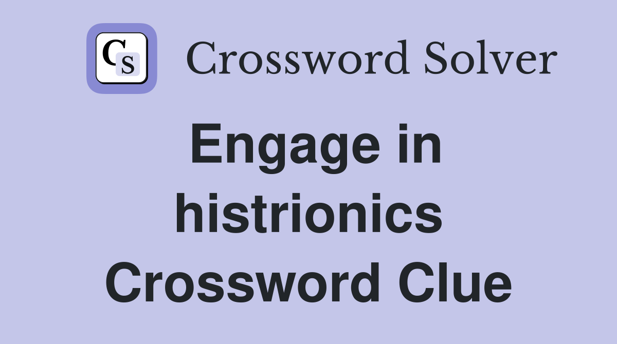 Engage in histrionics Crossword Clue