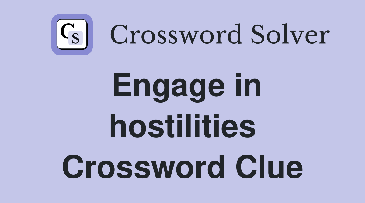 Engage in hostilities Crossword Clue