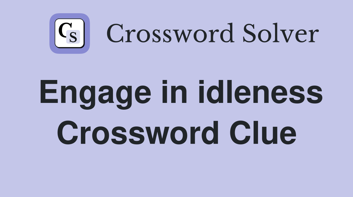 Engage in idleness Crossword Clue