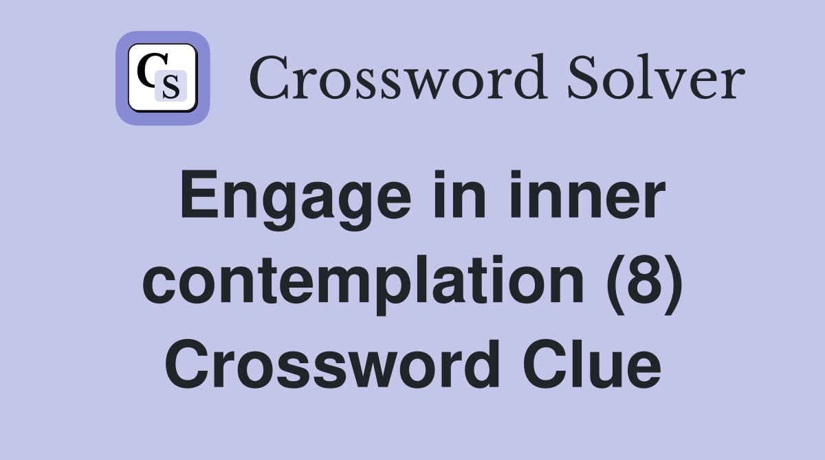 Engage in inner contemplation (8) Crossword Clue