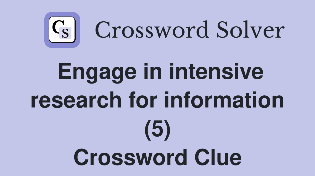 Engage in intensive research for information (5) Crossword Clue