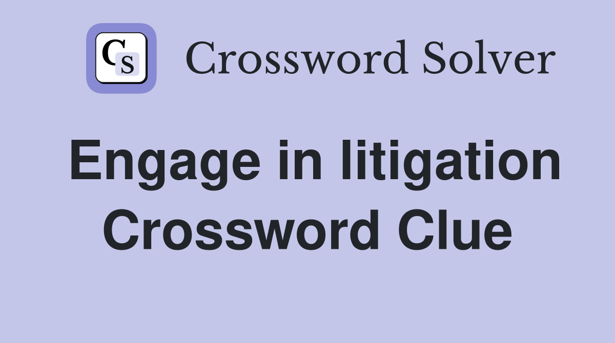 Engage in litigation Crossword Clue