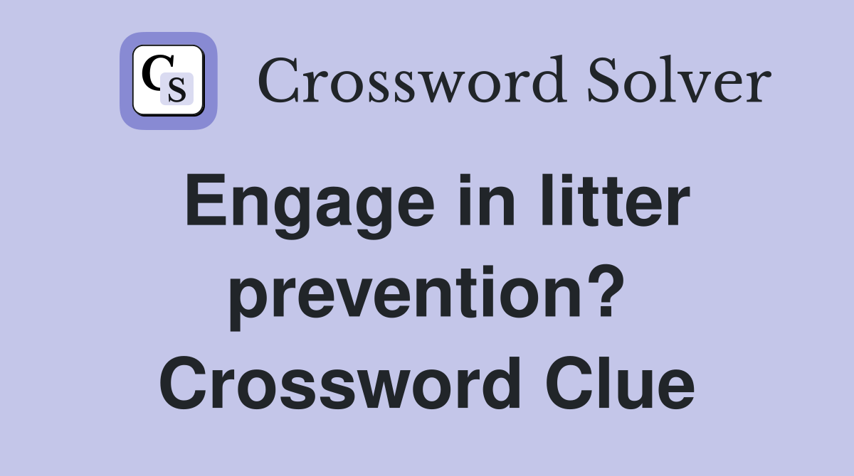 Engage in litter prevention? Crossword Clue