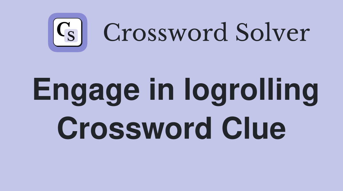 Engage in logrolling Crossword Clue