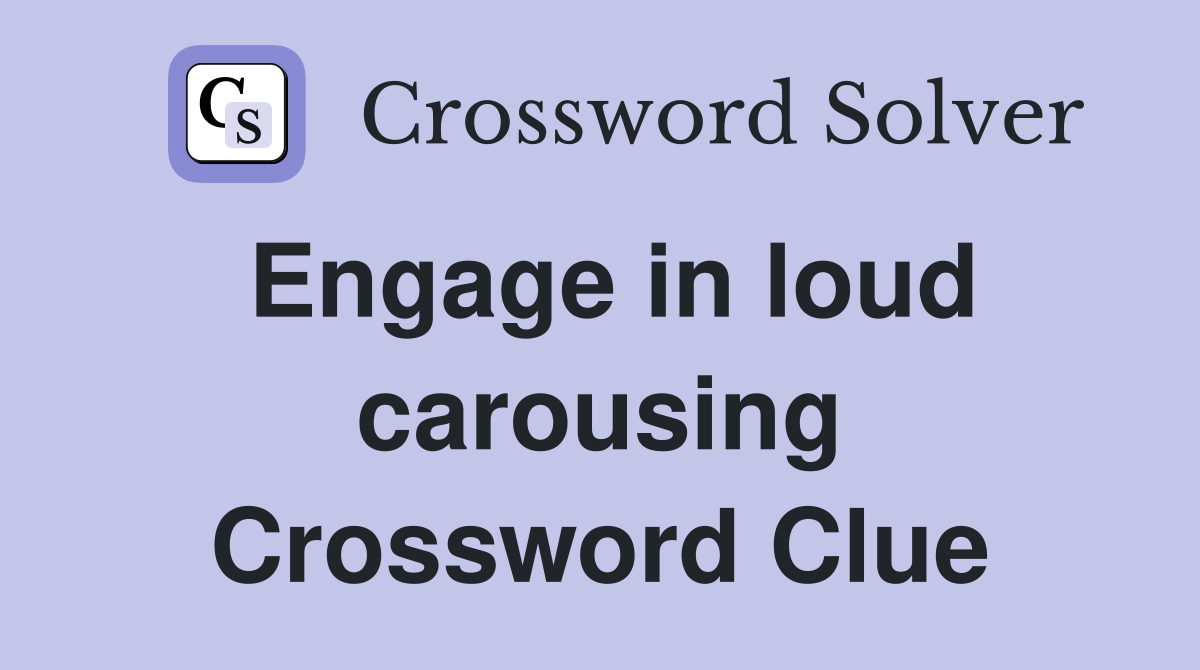 Engage in loud carousing Crossword Clue