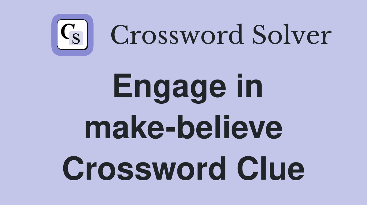 Engage in make-believe Crossword Clue