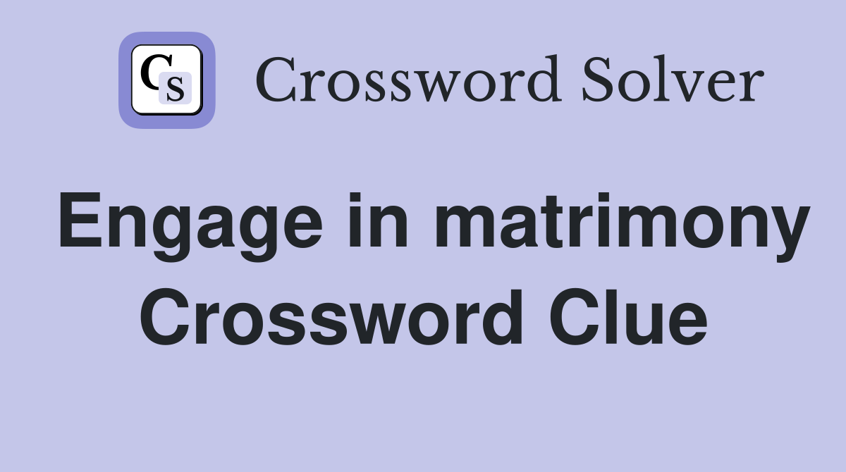 Engage in matrimony Crossword Clue