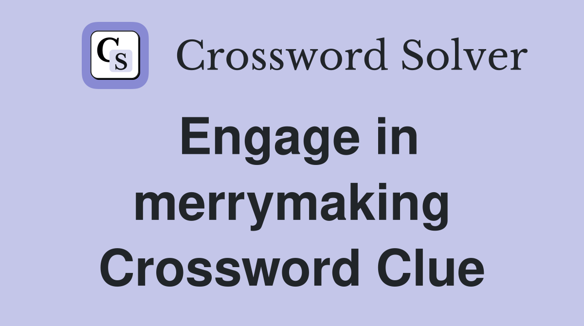 Engage in merrymaking Crossword Clue