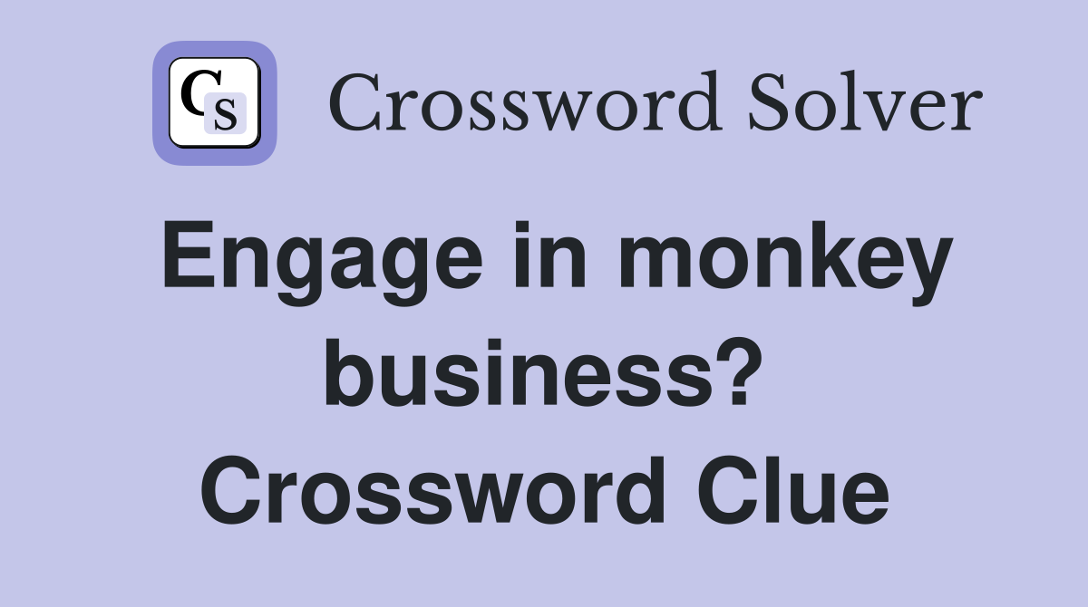 Engage in monkey business? Crossword Clue