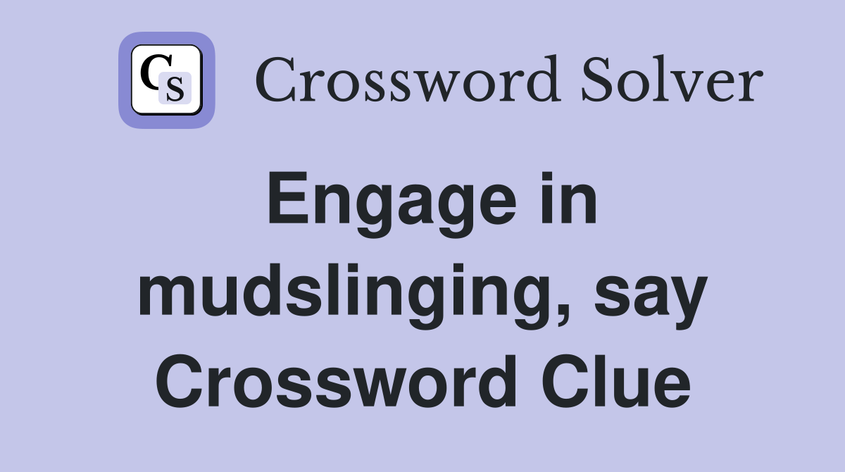 Engage in mudslinging, say Crossword Clue