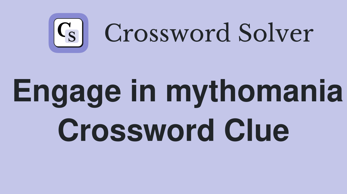 Engage in mythomania Crossword Clue