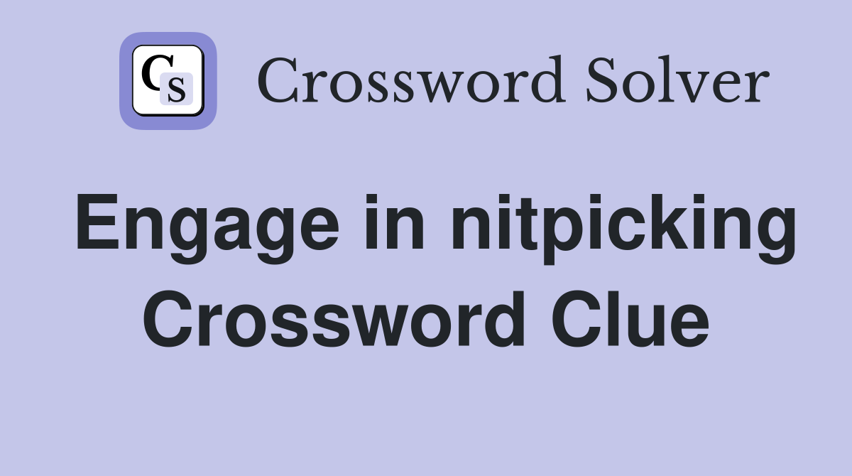 Engage in nitpicking Crossword Clue