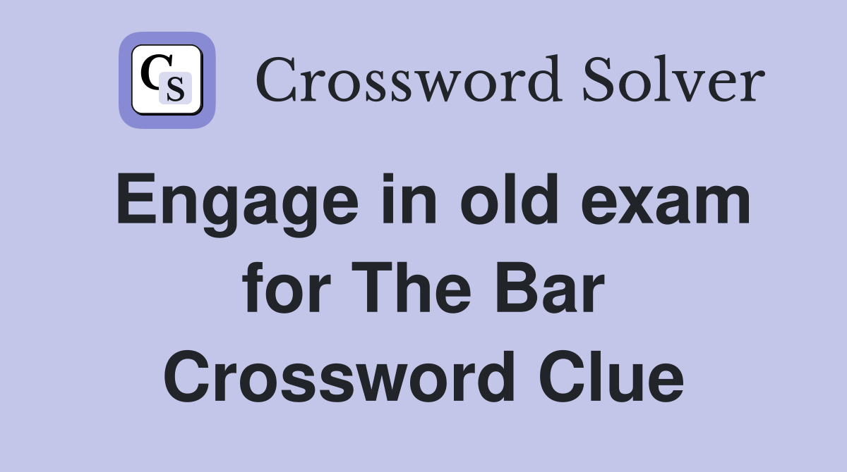 Engage in old exam for The Bar Crossword Clue