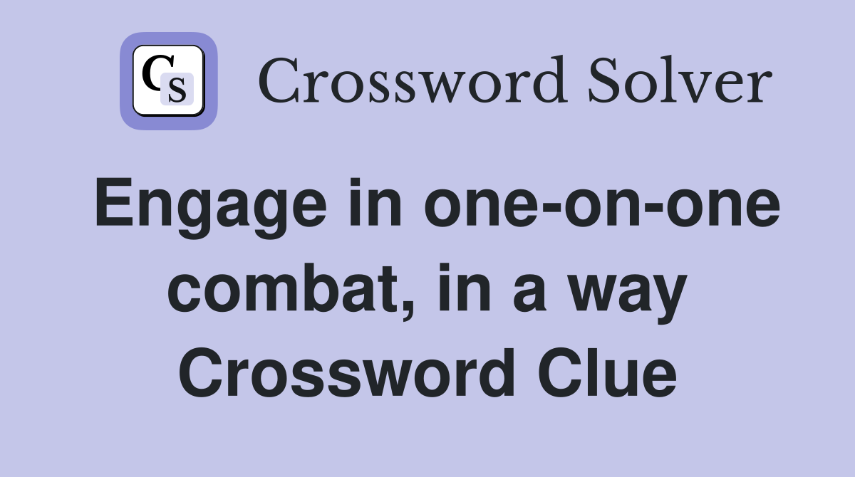 Engage in one-on-one combat, in a way Crossword Clue