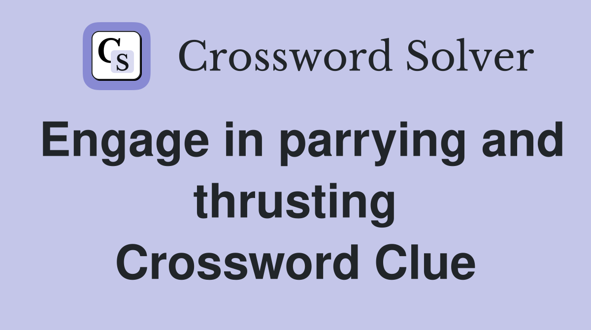 Engage in parrying and thrusting Crossword Clue