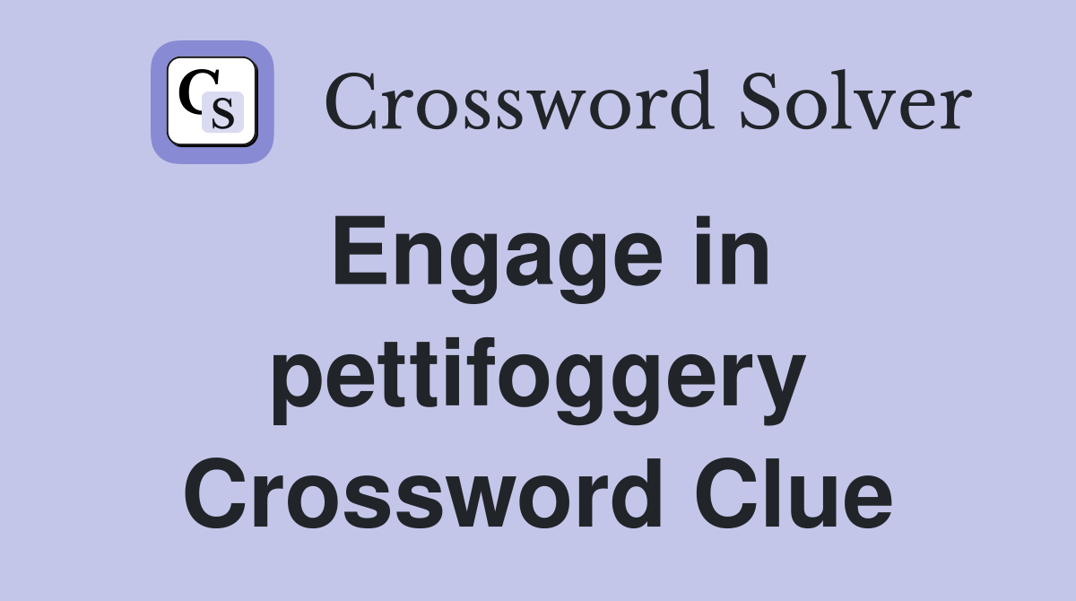 Engage in pettifoggery Crossword Clue