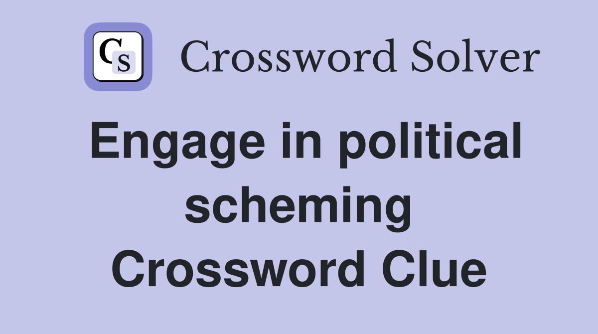 Engage in political scheming Crossword Clue