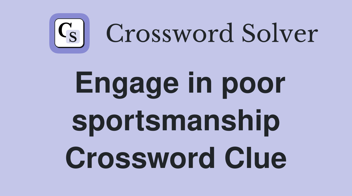 Engage in poor sportsmanship Crossword Clue