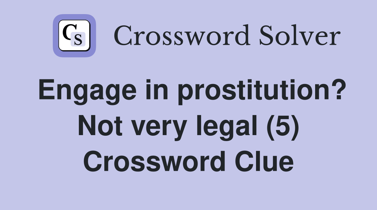 Engage in prostitution? Not very legal (5) Crossword Clue