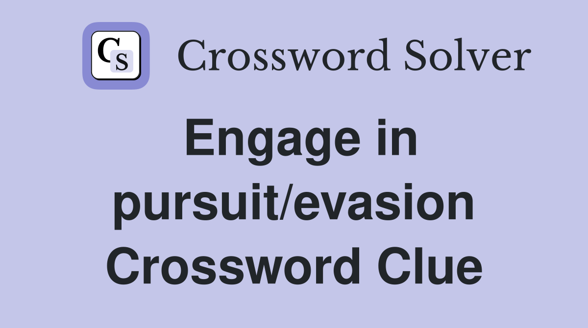 Engage in pursuit/evasion Crossword Clue