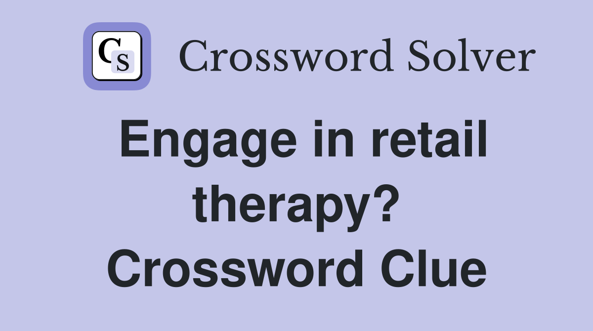 Engage in retail therapy? Crossword Clue