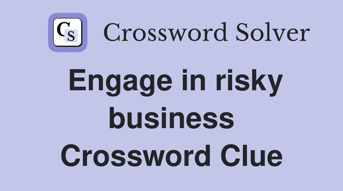 Engage in risky business Crossword Clue