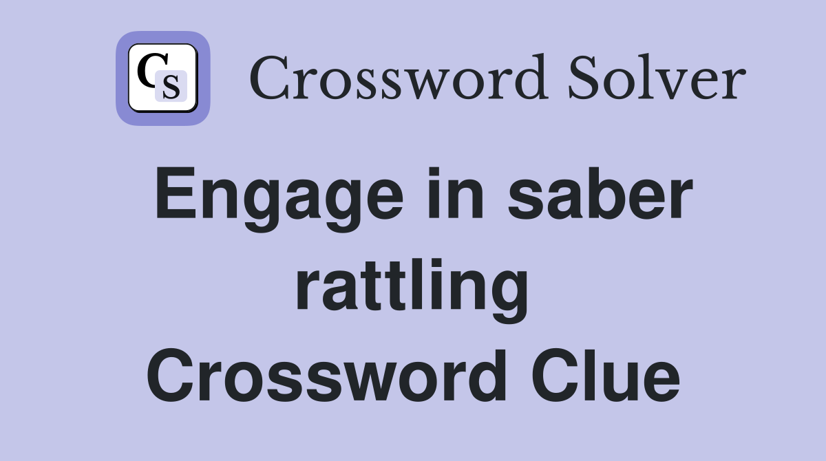 Engage in saber rattling Crossword Clue