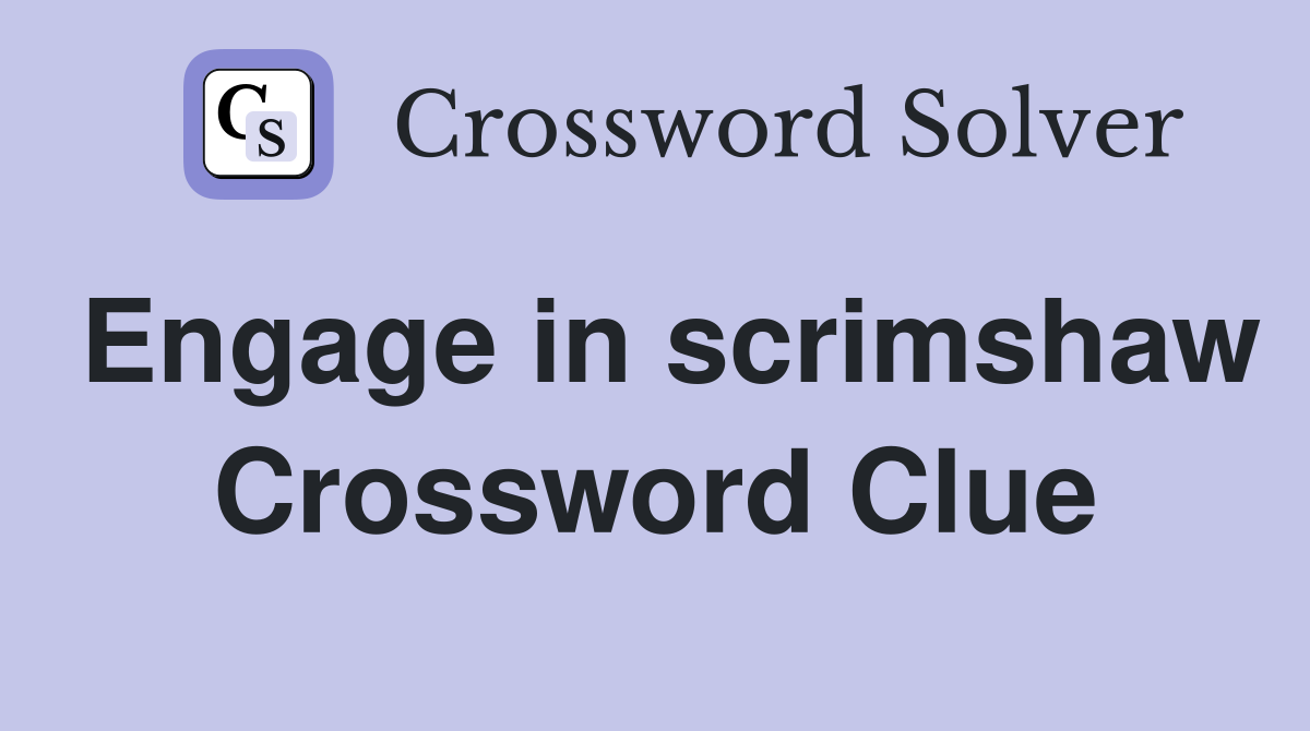 Engage in scrimshaw Crossword Clue