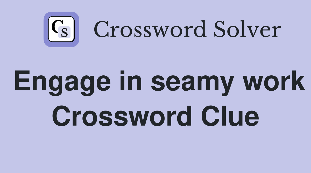 Engage in seamy work Crossword Clue