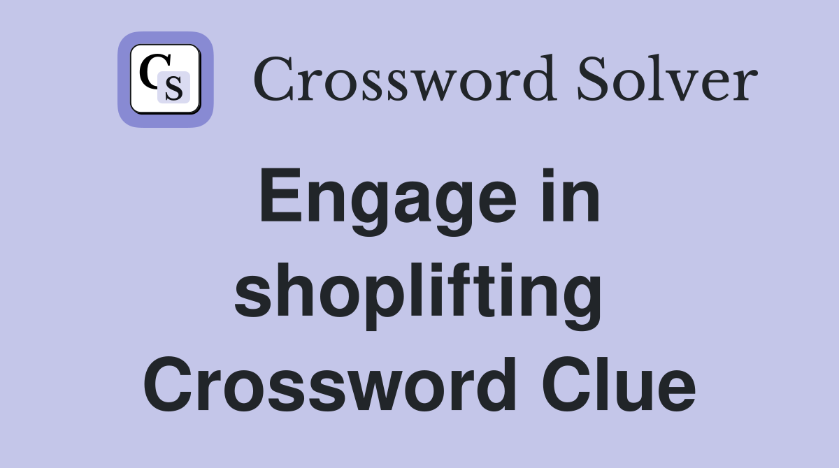 Engage in shoplifting Crossword Clue