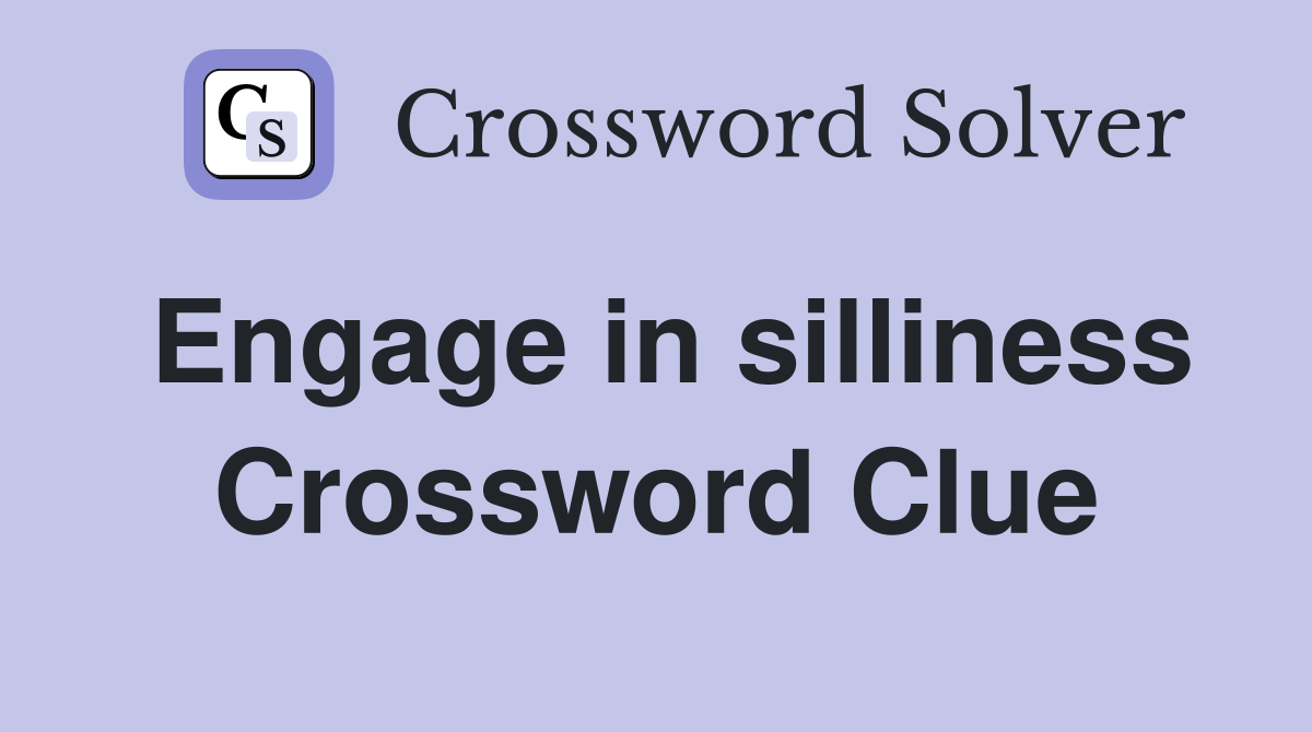 Engage in silliness Crossword Clue