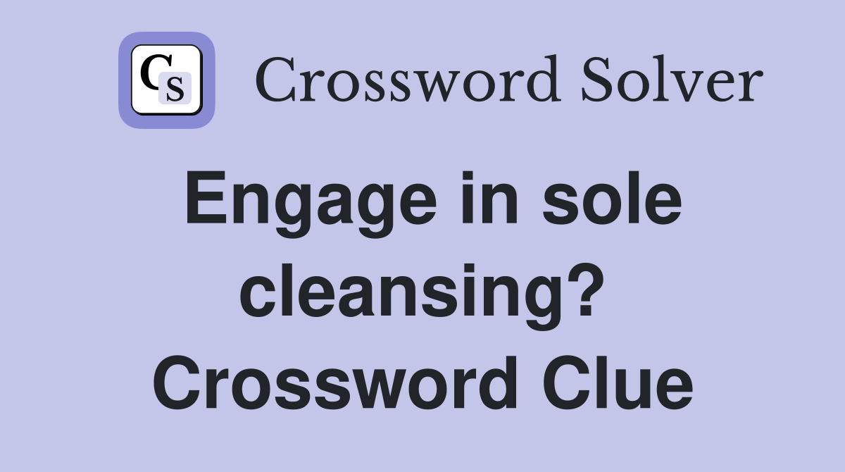 Engage in sole cleansing? Crossword Clue