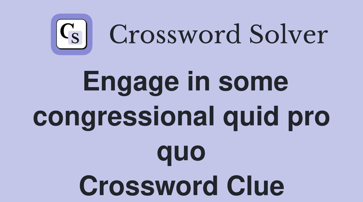 Engage in some congressional quid pro quo Crossword Clue