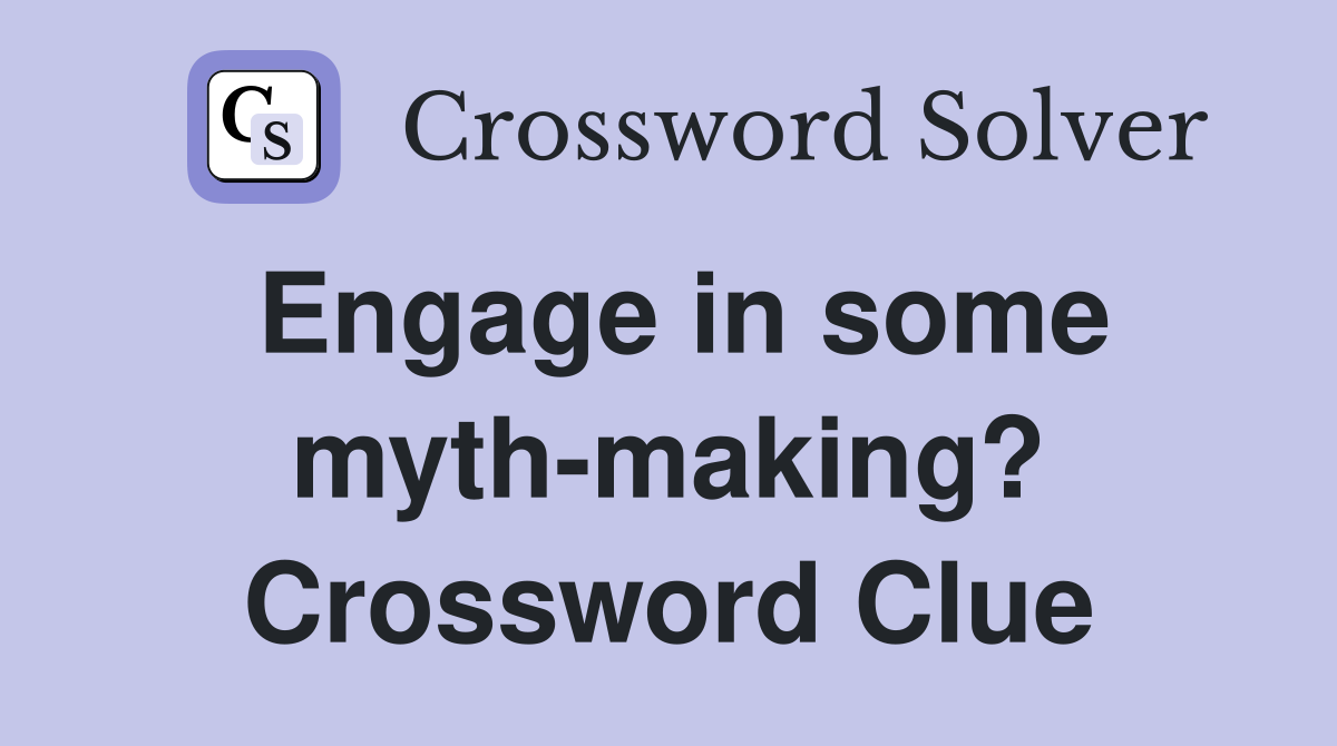 Engage in some myth-making? Crossword Clue